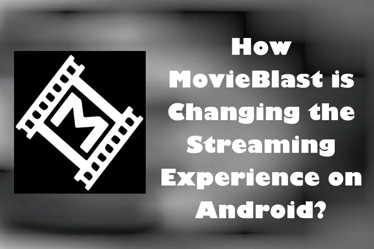 How MovieBlast is Changing the Streaming Experience on Android?